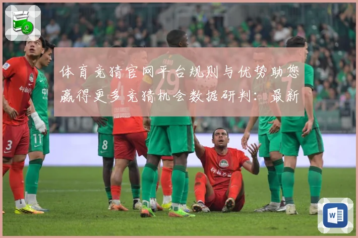 体育竞猜官网平台规则与优势助您赢得更多竞猜机会数据研判：最新赛事动态与深度分析