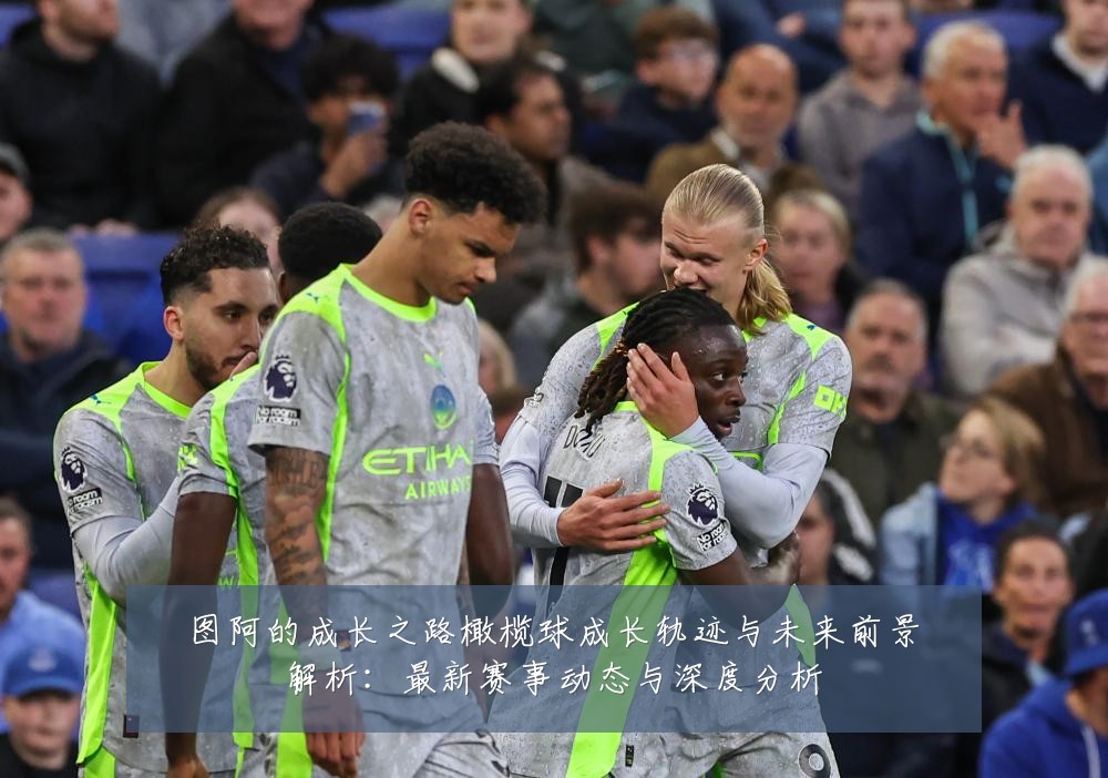 图阿的成长之路橄榄球成长轨迹与未来前景解析：最新赛事动态与深度分析