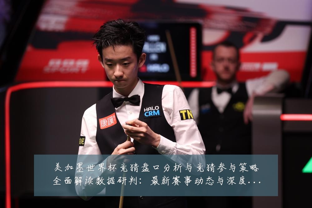 美加墨世界杯竞猜盘口分析与竞猜参与策略全面解读数据研判:最新赛事动态与深度分析